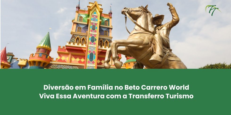 Diversão em Família no Beto Carrero World: Viva Essa Aventura com a Transferro Turismo 