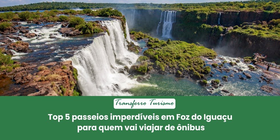 Top 5 passeios imperdíveis em Foz do Iguaçu para quem vai viajar de ônibus 