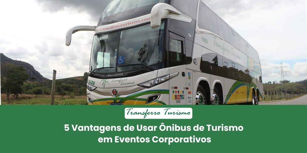 5 Vantagens de Usar Ônibus de Turismo em Eventos Corporativos