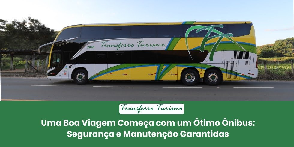 Uma Boa Viagem Começa com um Ótimo Ônibus: Segurança e Manutenção Garantidas